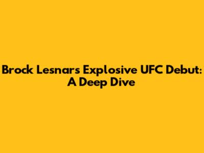 Brock Lesnar's Explosive UFC Debut: A Deep Dive