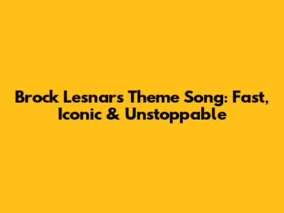 Brock Lesnar's Theme Song: Fast, Iconic & Unstoppable