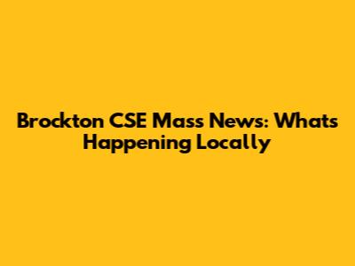 Brockton CSE Mass News: What's Happening Locally