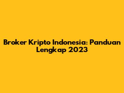 Broker Kripto Indonesia: Panduan Lengkap 2023