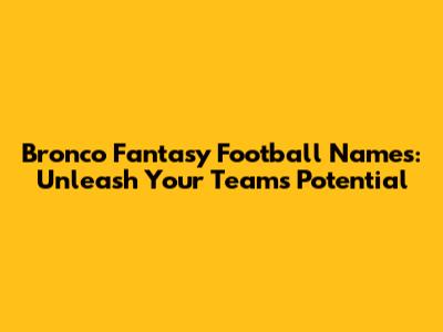 Bronco Fantasy Football Names: Unleash Your Team's Potential