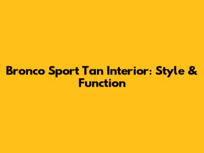Bronco Sport Tan Interior: Style & Function