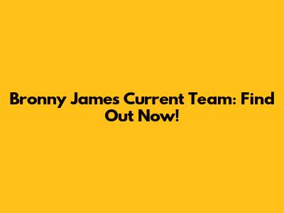Bronny James' Current Team: Find Out Now!