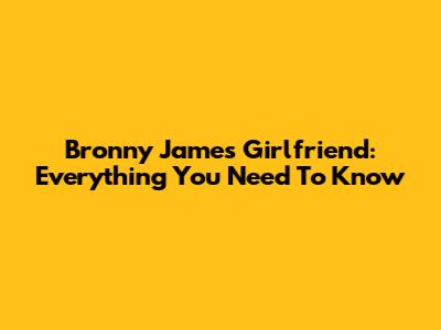 Bronny James' Girlfriend: Everything You Need To Know