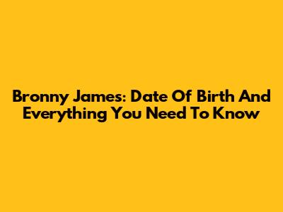 Bronny James: Date Of Birth And Everything You Need To Know