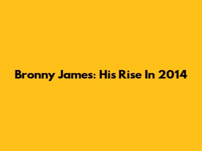 Bronny James: His Rise In 2014