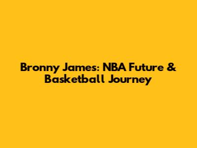 Bronny James: NBA Future & Basketball Journey