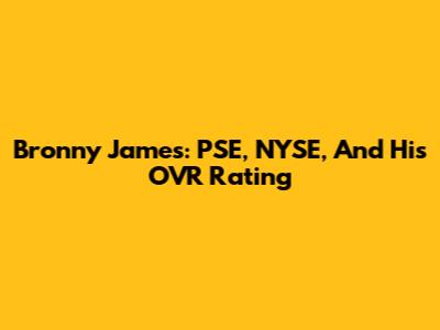 Bronny James: PSE, NYSE, And His OVR Rating