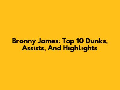 Bronny James: Top 10 Dunks, Assists, And Highlights