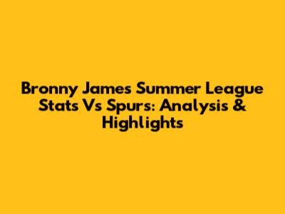 Bronny James Summer League Stats Vs Spurs: Analysis & Highlights