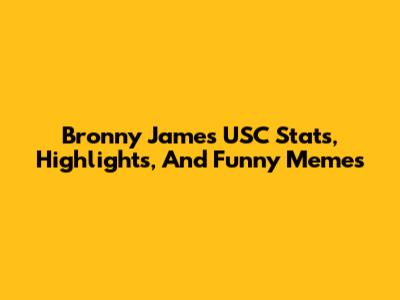 Bronny James USC Stats, Highlights, And Funny Memes