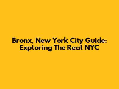 Bronx, New York City Guide: Exploring The Real NYC