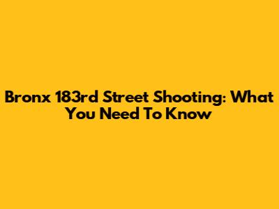 Bronx 183rd Street Shooting: What You Need To Know
