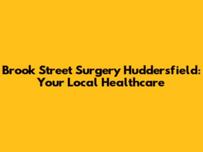 Brook Street Surgery Huddersfield: Your Local Healthcare