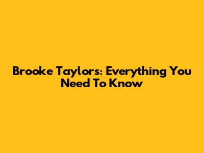 Brooke Taylors: Everything You Need To Know