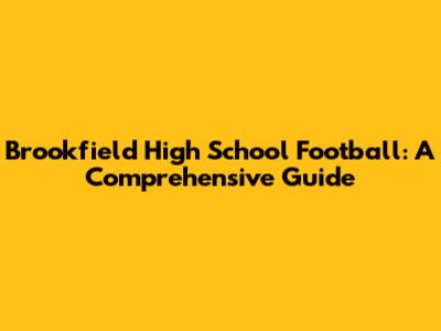 Brookfield High School Football: A Comprehensive Guide