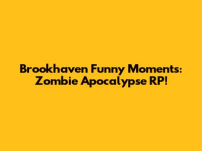 Brookhaven Funny Moments: Zombie Apocalypse RP!
