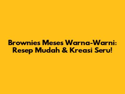 Brownies Meses Warna-Warni: Resep Mudah & Kreasi Seru!