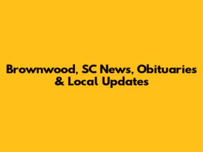 Brownwood, SC News, Obituaries & Local Updates