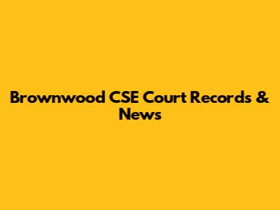 Brownwood CSE Court Records & News