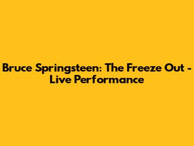 Bruce Springsteen: The Freeze Out - Live Performance