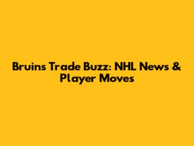 Bruins' Trade Buzz: NHL News & Player Moves