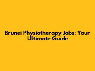 Brunei Physiotherapy Jobs: Your Ultimate Guide