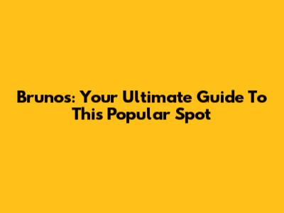 Bruno's: Your Ultimate Guide To This Popular Spot