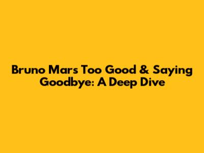 Bruno Mars' 'Too Good' & Saying Goodbye: A Deep Dive