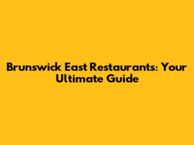 Brunswick East Restaurants: Your Ultimate Guide
