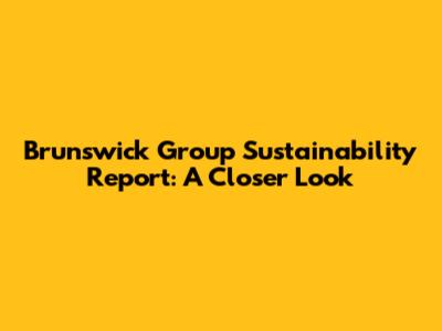 Brunswick Group Sustainability Report: A Closer Look