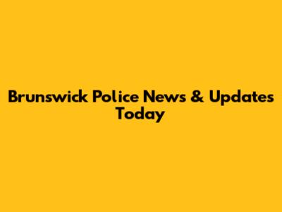 Brunswick Police News & Updates Today