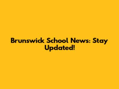 Brunswick School News: Stay Updated!