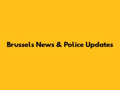 Brussels News & Police Updates