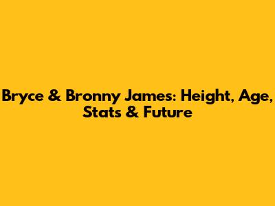 Bryce & Bronny James: Height, Age, Stats & Future