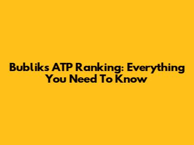 Bublik's ATP Ranking: Everything You Need To Know