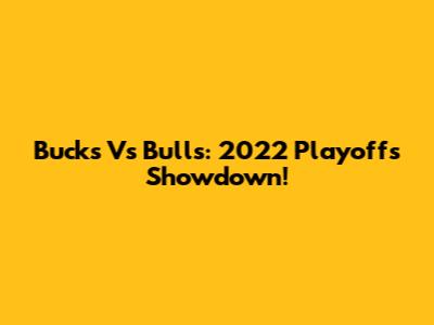 Bucks Vs Bulls: 2022 Playoffs Showdown!