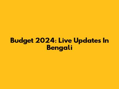 Budget 2024: Live Updates In Bengali
