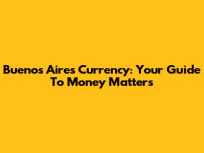 Buenos Aires Currency: Your Guide To Money Matters