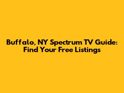 Buffalo, NY Spectrum TV Guide: Find Your Free Listings
