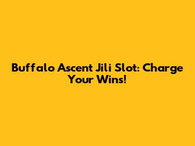 Buffalo Ascent Jili Slot: Charge Your Wins!