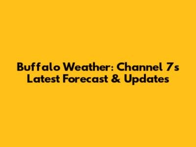 Buffalo Weather: Channel 7's Latest Forecast & Updates