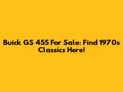 Buick GS 455 For Sale: Find 1970s Classics Here!