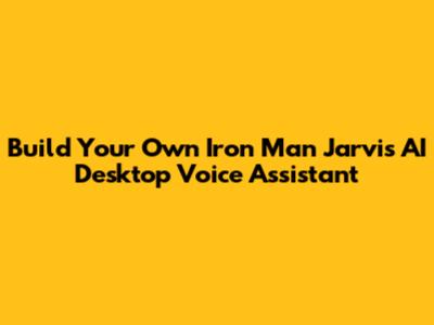 Build Your Own Iron Man Jarvis AI Desktop Voice Assistant