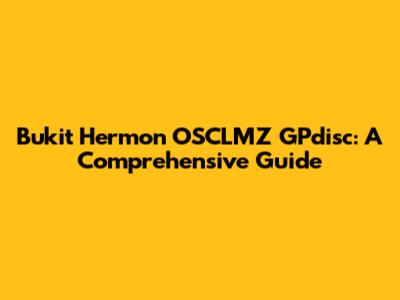Bukit Hermon OSCLMZ GPdisc: A Comprehensive Guide