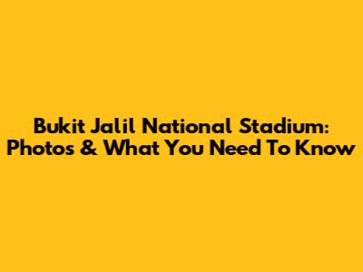 Bukit Jalil National Stadium: Photos & What You Need To Know