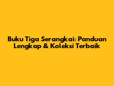 Buku Tiga Serangkai: Panduan Lengkap & Koleksi Terbaik