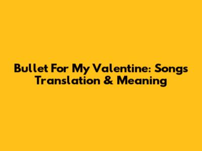 Bullet For My Valentine: Songs Translation & Meaning