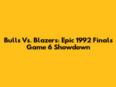 Bulls Vs. Blazers: Epic 1992 Finals Game 6 Showdown