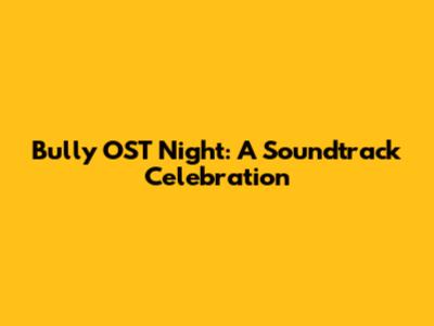 Bully OST Night: A Soundtrack Celebration